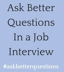 Ask Better QuestionsIn a Job Interview